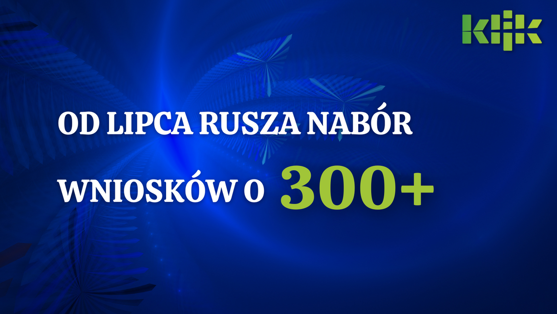 Od lipca rusza nabór wniosków o 300 plus !